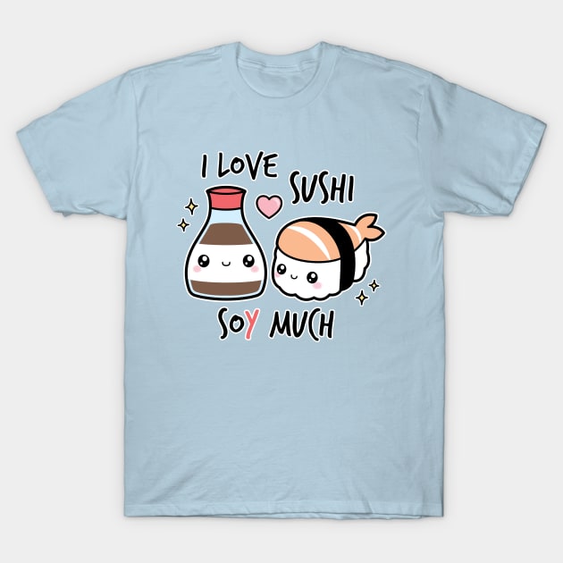 I love sushi soy much T-Shirt by Erica